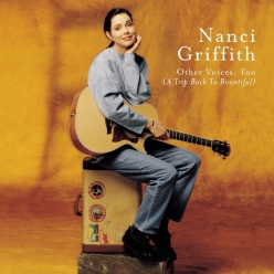 Nanci Griffith - Other Voices,Too (A Trip Back To Bountiful)